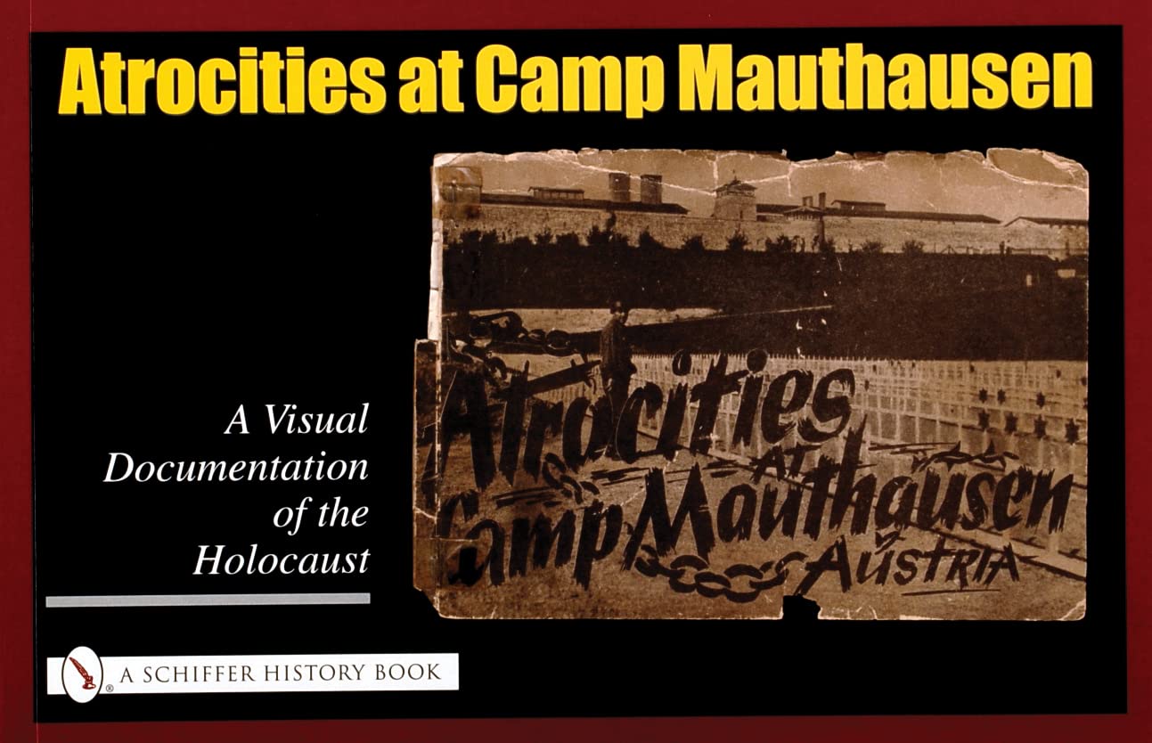 Atrocities at Camp Mauthausen: A Visual Documentation of the Holocaust (Schiffer History Book)