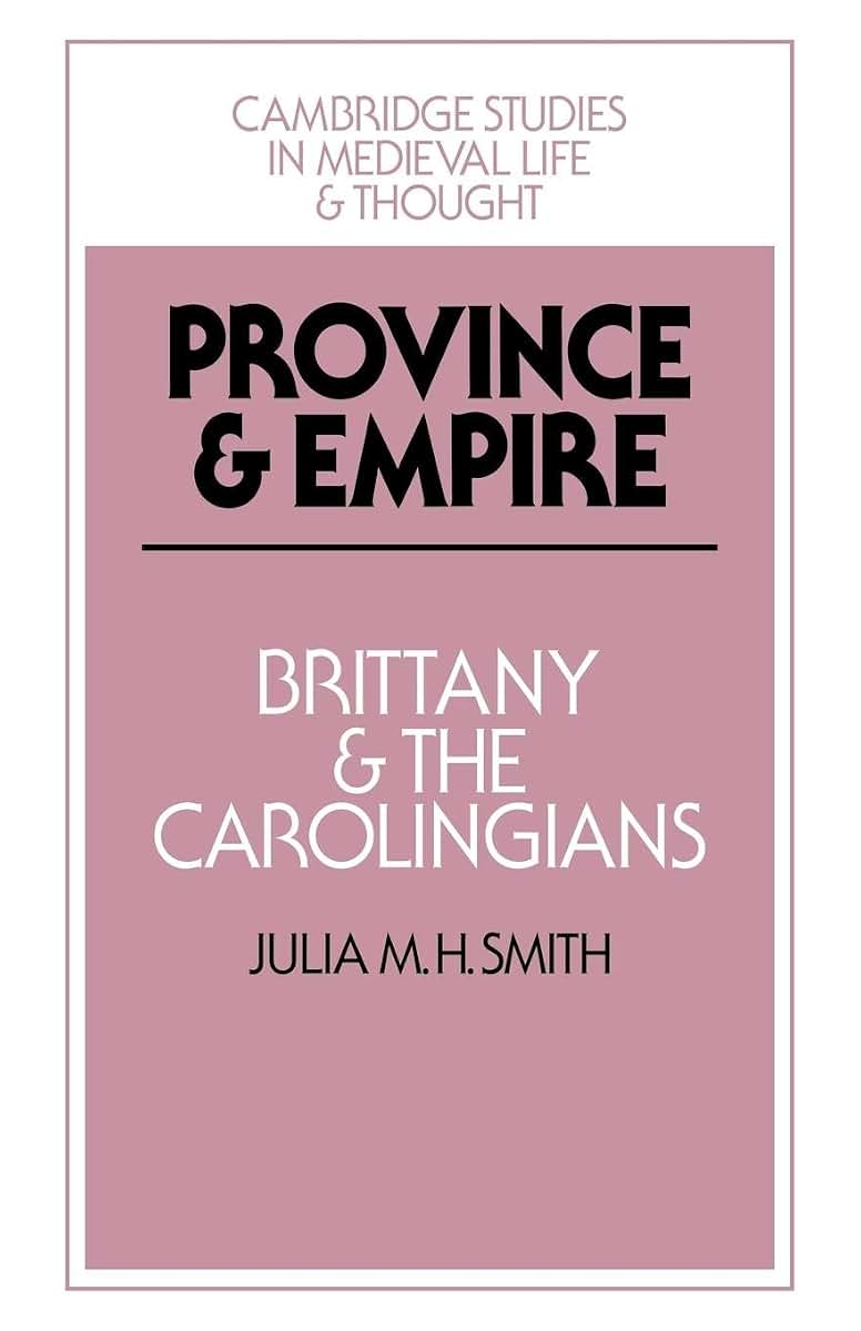 Province and Empire: Brittany and the Carolingians (Cambridge Studies in Medieval Life and Thought: Fourth Series, Series Number 18)