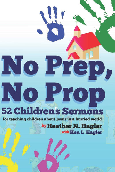 No Prep No Prop Children's Sermons: 52 Childrens Sermons for Telling Children About Jesus in a Hurried World.