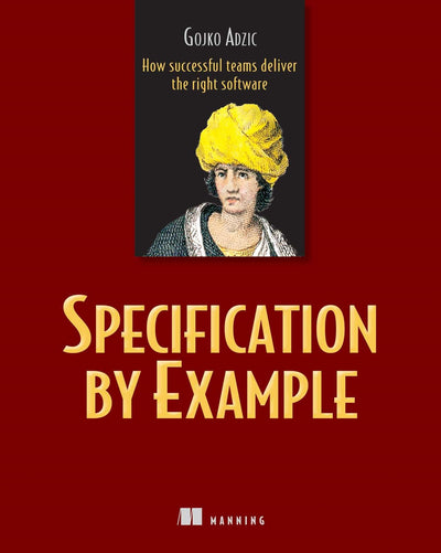 Specification by Example: How Successful Teams Deliver the R