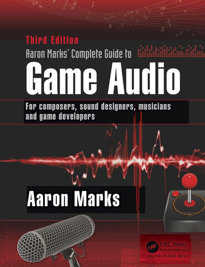 Aaron Marks' Complete Guide to Game Audio: For Composers, Sound Designers, Musicians, and Game Developers