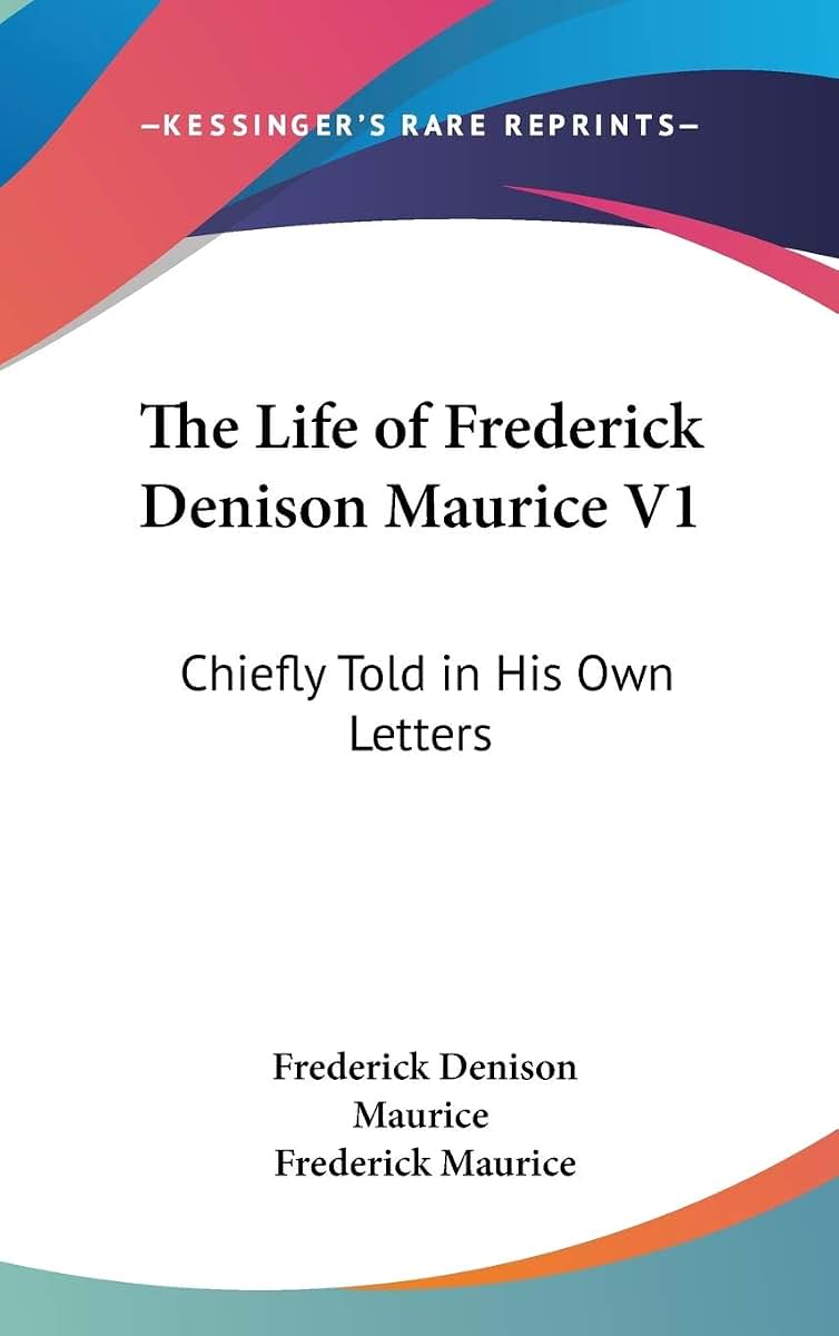 The Life of Frederick Denison Maurice V1: Chiefly Told in His Own Letters