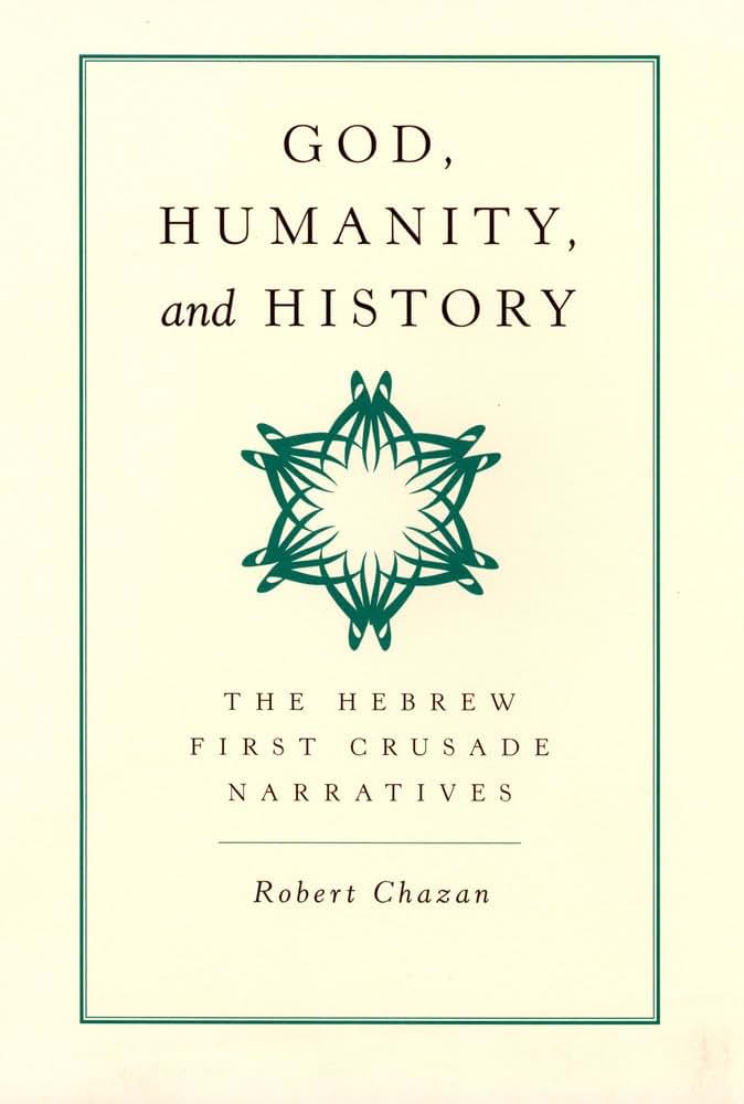 God, Humanity, and History: The Hebrew First Crusade Chronicles