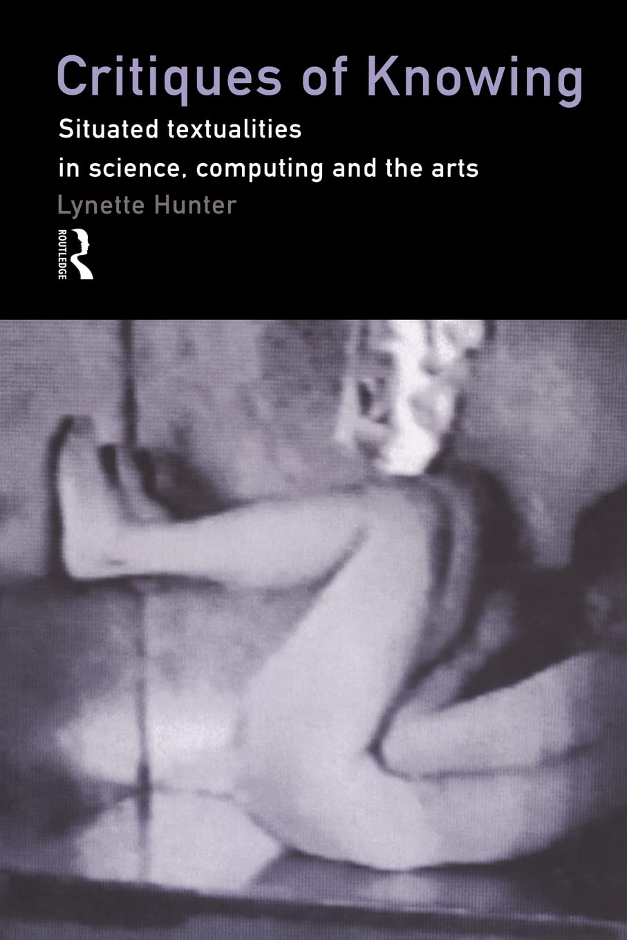 Critiques of Knowing: Situated Textualities in Science, Computing and The Arts