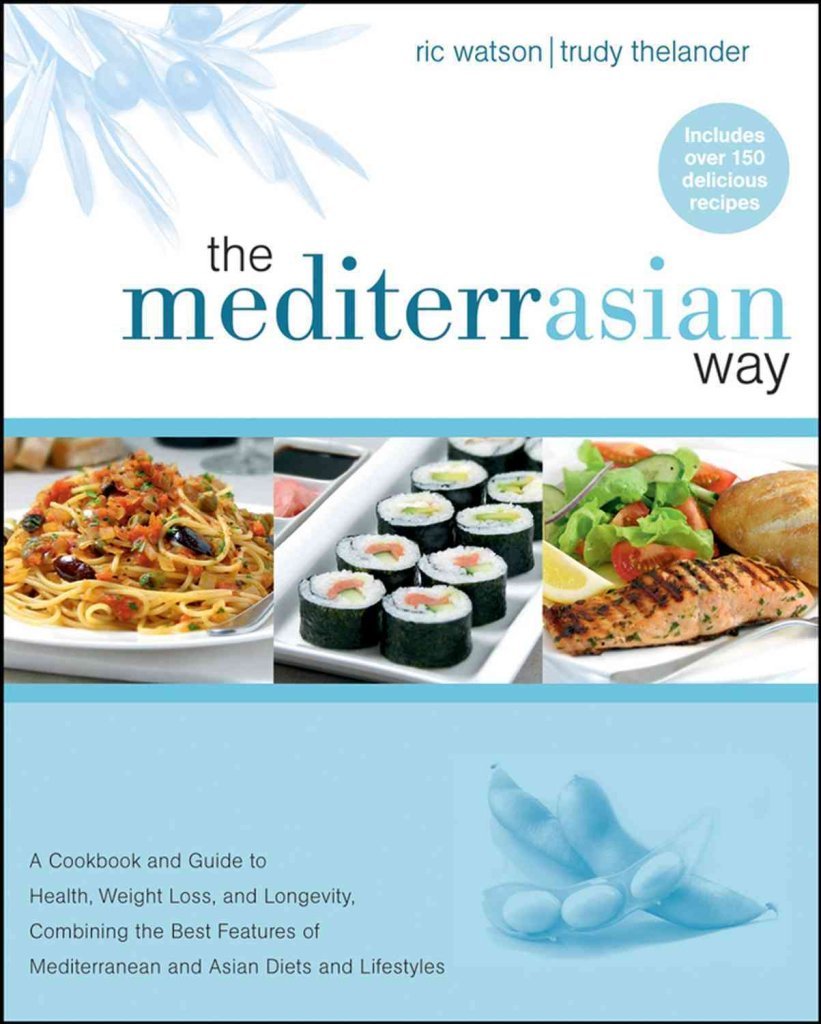 The MediterrAsian Way: A Cookbook and Guide to Health, Weight Loss, and Longevity, Combining the Best Features of Mediterranean and Asian Diets