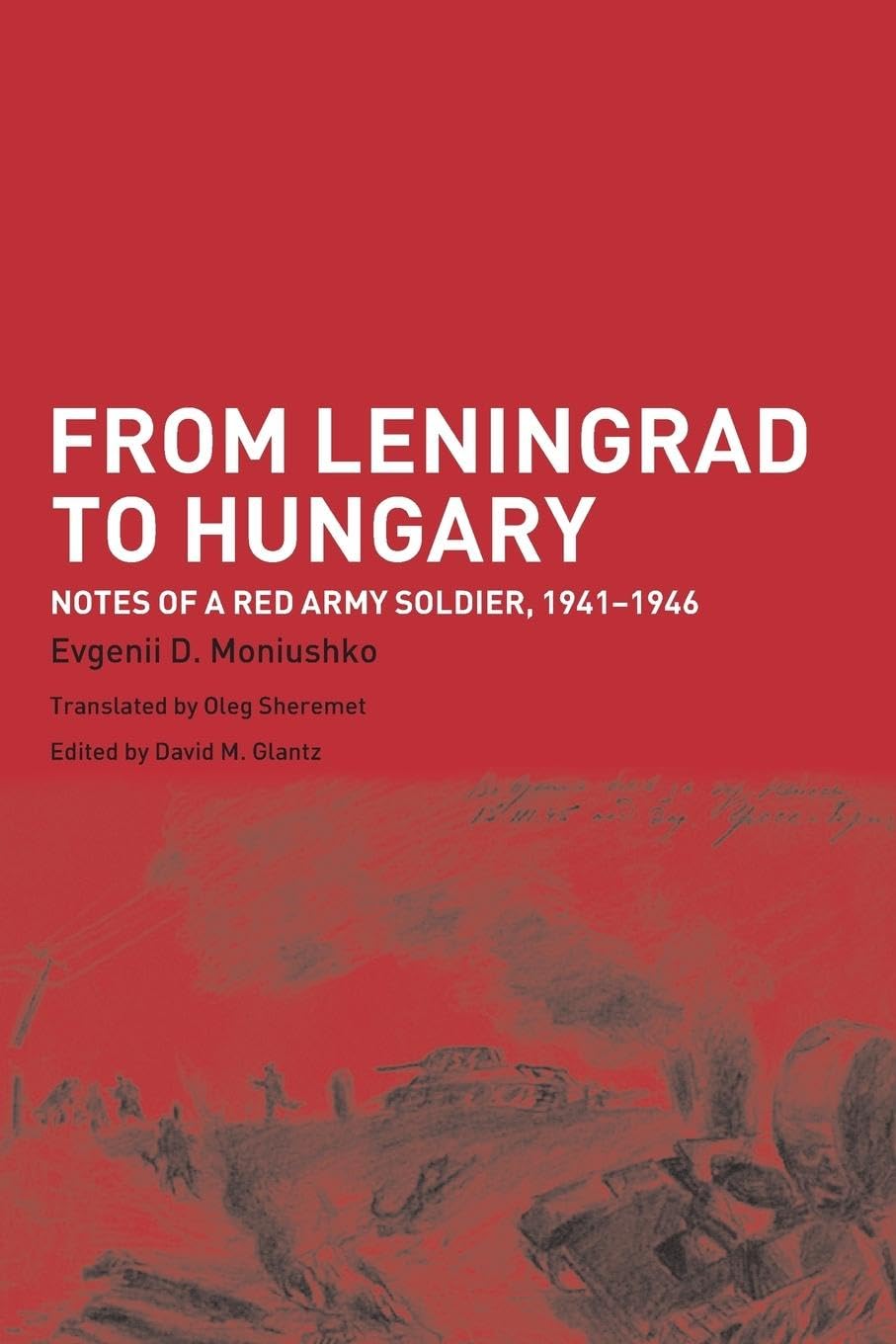 From Leningrad to Hungary: Notes of a Red Army Soldier, 1941-1946 (Soviet (Russian) Study of War)