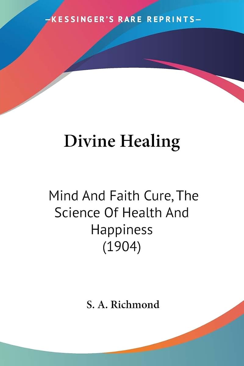 Divine Healing: Mind And Faith Cure, The Science Of Health And Happiness (1904)