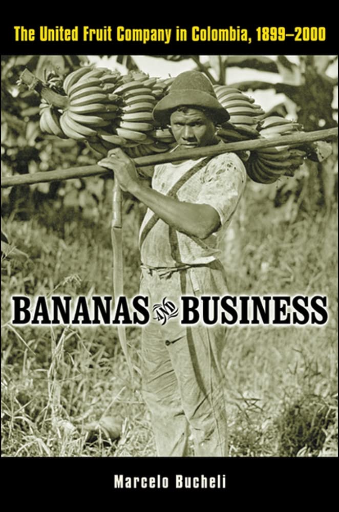 Bananas and Business: The United Fruit Company in Colombia, 1899-2000
