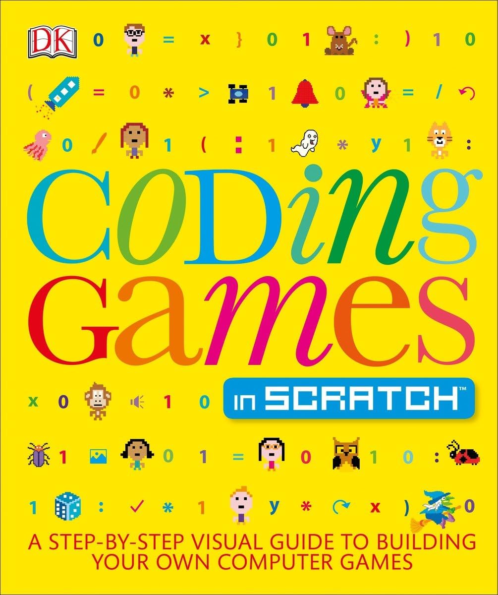 Coding Games in Scratch: A Step-by-Step Visual Guide to Buil