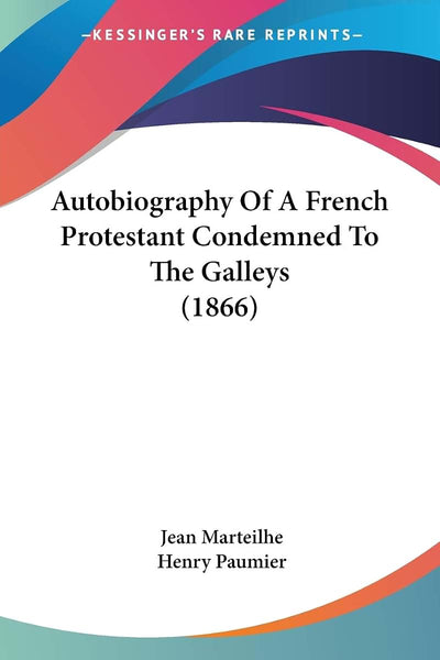 Autobiography Of A French Protestant Condemned To The Galleys (1866)