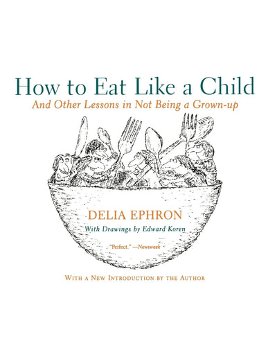 How to Eat Like a Child: And Other Lessons in Not Being a Grown-up - A Classic Celebration of Joyful Childhood Humor