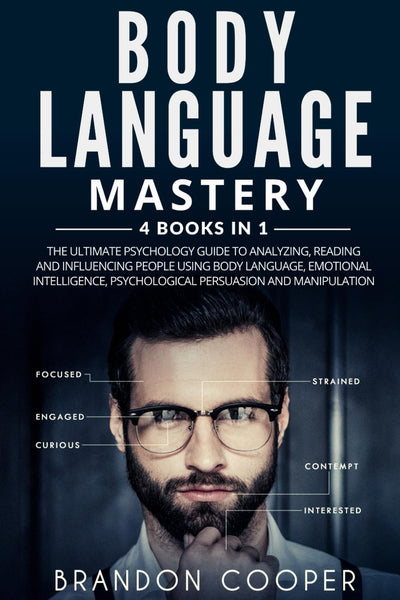 Body Language Mastery: 4 Books in 1: The Ultimate Psychology Guide to Analyzing, Reading and Influencing People Using Body Language, Emotional Intelligence, Psychological Persuasion and Manipulation