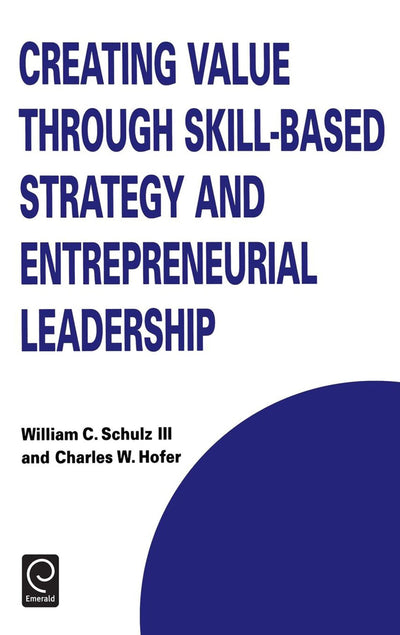 Creating Value through Skill-Based Strategy and Entrepreneurial Leadership (Technology, Innovation, Entrepreneurship and Competitive Strategy, 8)