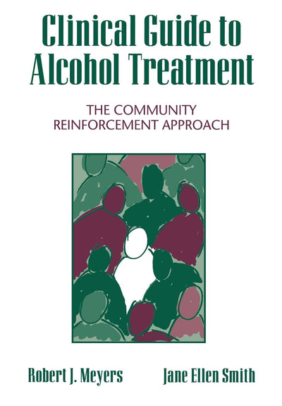Clinical Guide to Alcohol Treatment: The Community Reinforcement Approach (The Guilford Substance Abuse Series)
