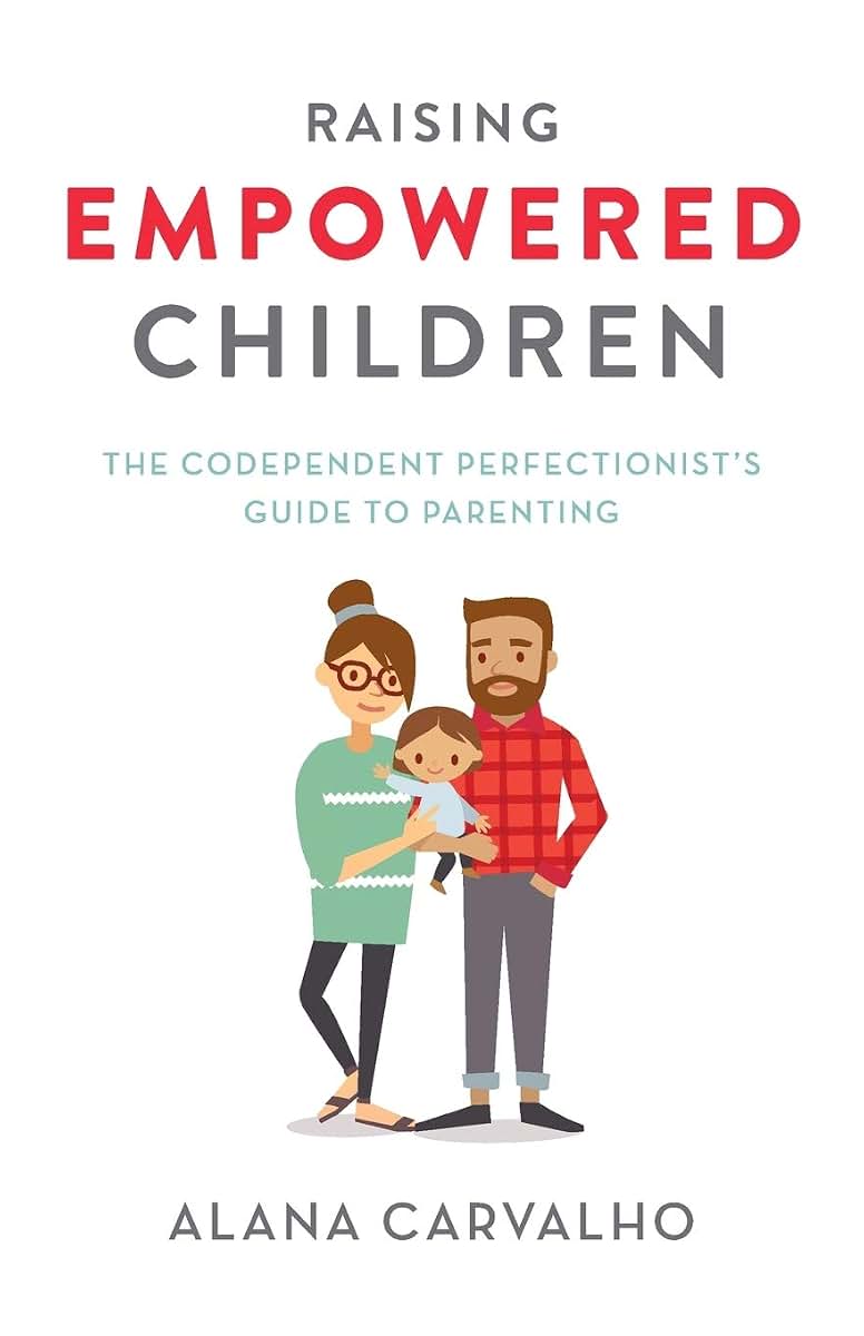 Raising Empowered Children: The Codependent Perfectionists Guide to Parenting