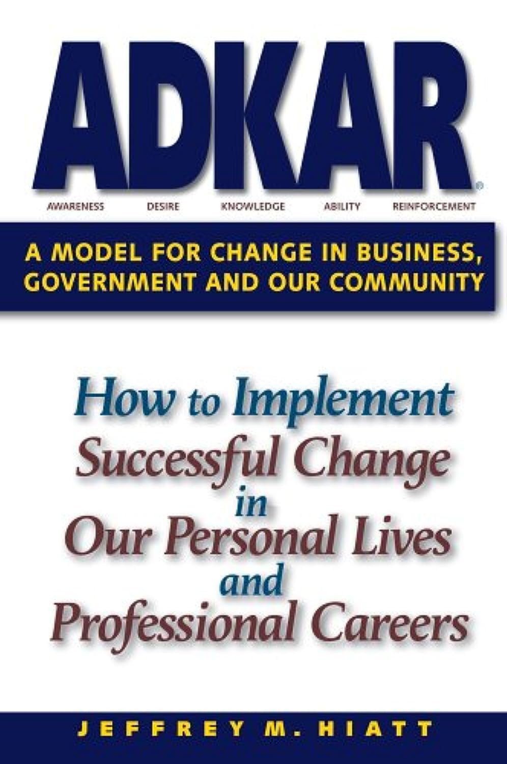 ADKAR: A Model for Change in Business, Government and Our Co