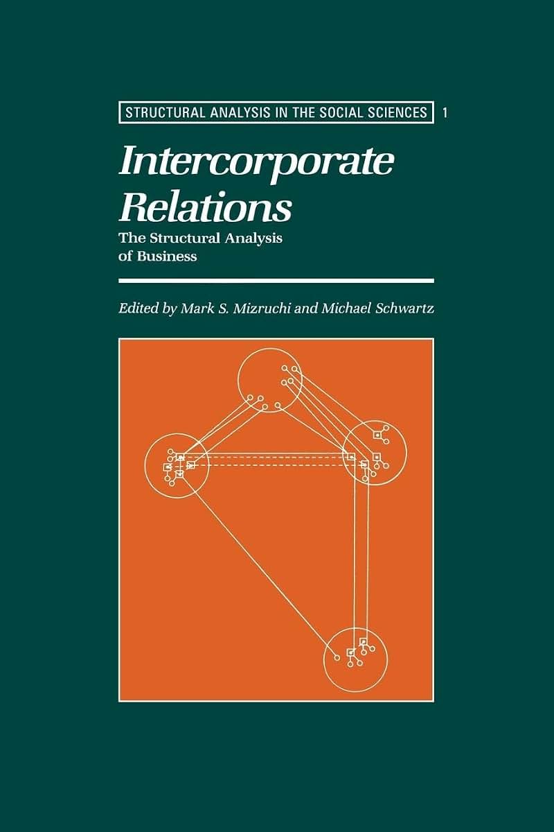 Intercorporate Relations: The Structural Analysis of Business (Structural Analysis in the Social Sciences, Series Number 1)