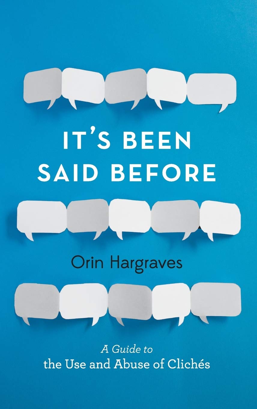 It's Been Said Before: A Guide to the Use and Abuse of Clichés
