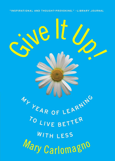 Give It Up!: My Year of Learning to Live Better with Less