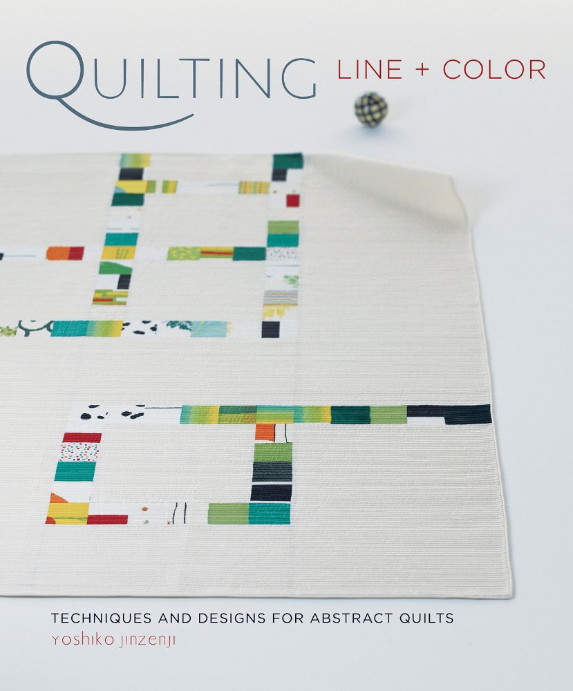 Quilting Line + Color: Techniques and Designs for Abstract Q