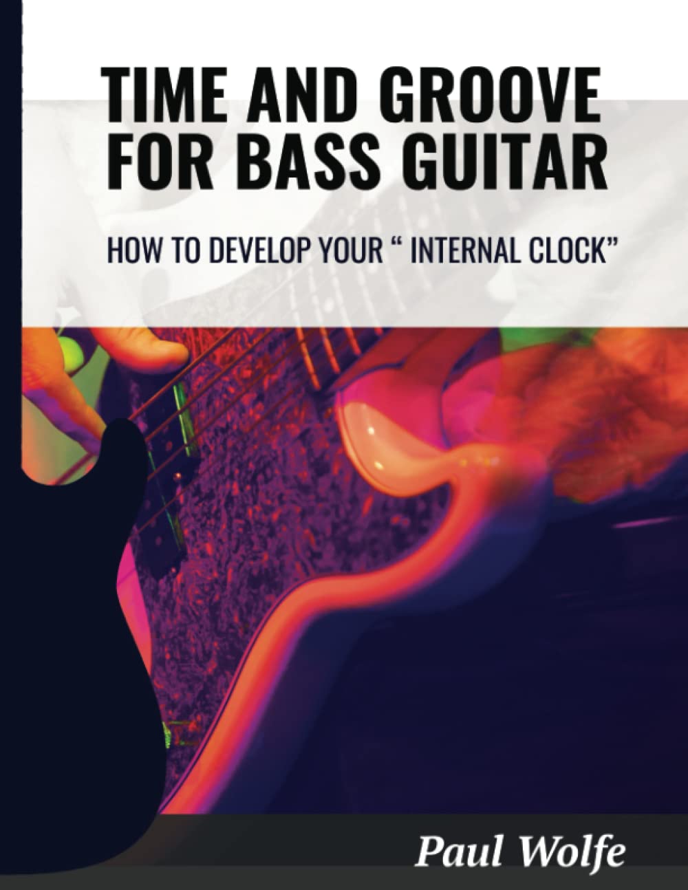 Time And Groove For Bass Guitar: How To Develop Your Internal Clock (How To Play Bass - Practice Books)