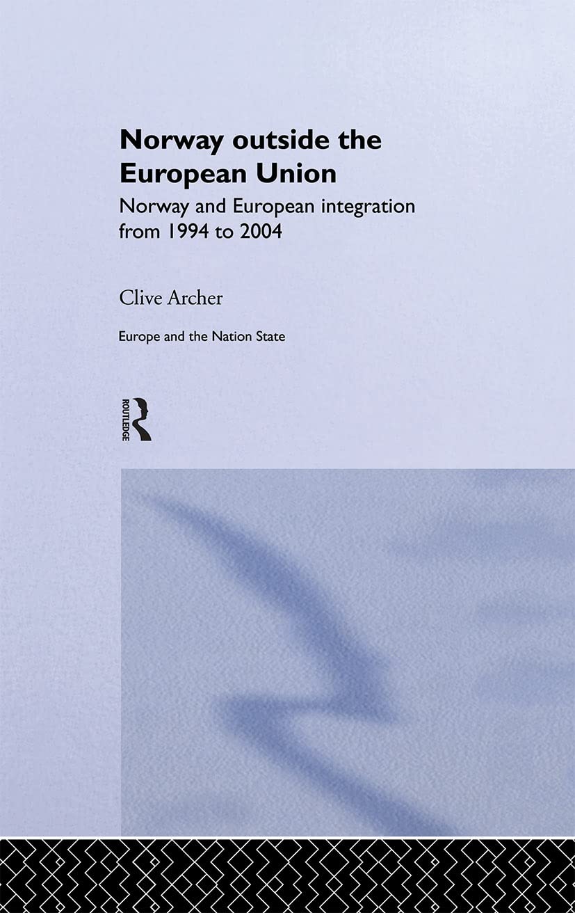 Norway Outside the European Union: Norway and European Integration from 1994 to 2004 (Europe and the Nation State)