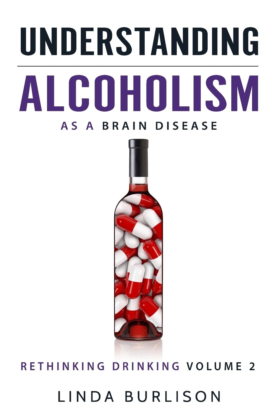 Understanding Alcoholism as a Brain Disease: Book 2 of the A Prescription for Alcoholics - Medications for Alcoholism Book Series (Rethinking Drinking)