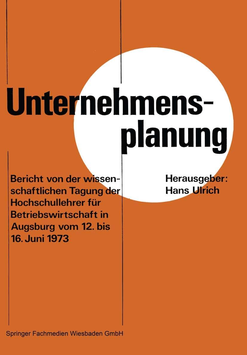Unternehmensplanung: Bericht von der wissenschaftlichen Tagung der Hochschullehrer fr Betriebswirtschaft in Augsburg vom 12. 6. bis 16. 6. 1973 (German Edition)