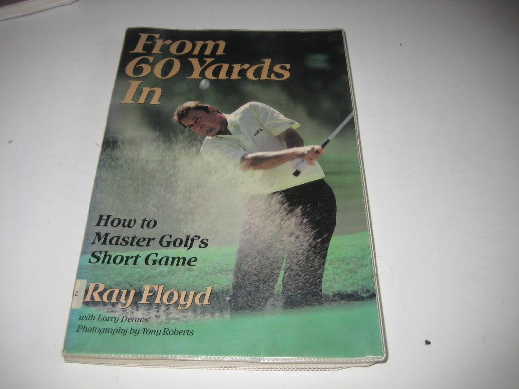 From 60 Yards In: How to Master Golfs Short Game
