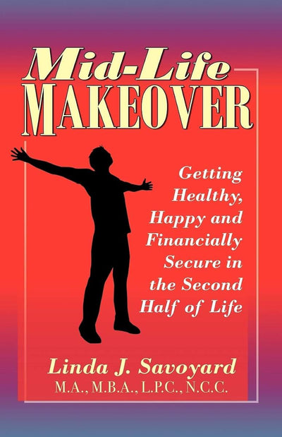MidLife Makeover: Getting Healthy, Happy and Financially Secure in the Second Half of Life