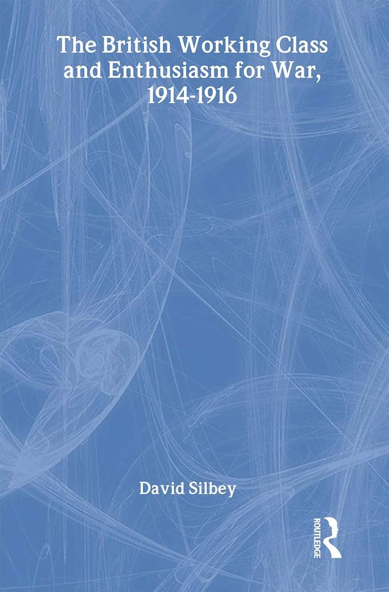 The British Working Class and Enthusiasm for War, 1914-1916 (Military History and Policy)