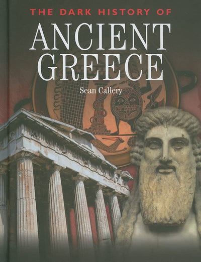 The Dark History of Ancient Greece (Dark Histories)