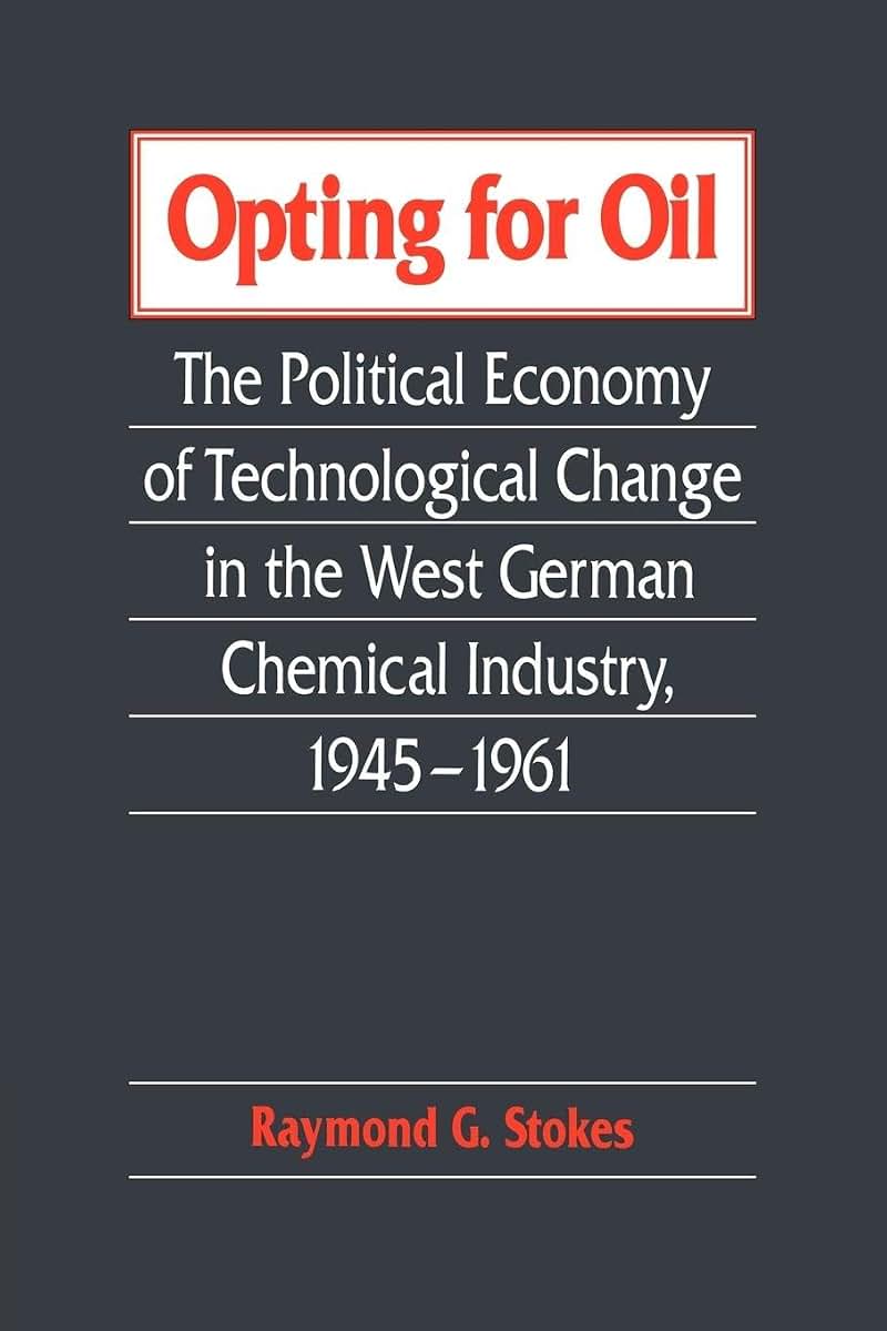 Opting for Oil: The Political Economy of Technological Change in the West German Industry, 1945-1961