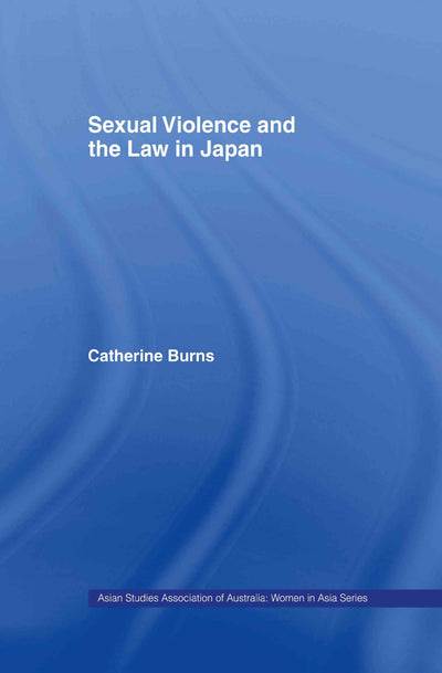 Sexual Violence and the Law in Japan (ASAA Women in Asia Series)