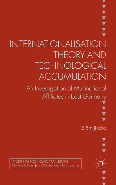 Internationalisation Theory and Technological Accumulation: An Investigation of Multinational Affiliates in East Germany (Studies in Economic Transition)