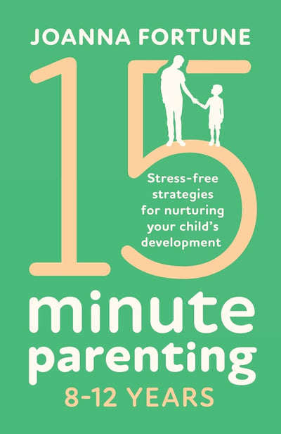 15-Minute Parenting 8-12 Years: Stress-free strategies for nurturing your child's development (The Language of Play)