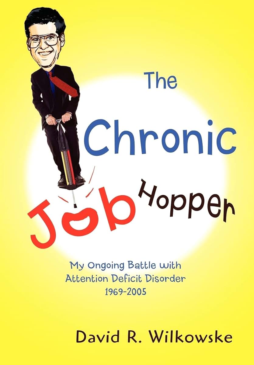 The Chronic Job Hopper: My Ongoing Battle with Attention Deficit Disorder 1969-2005