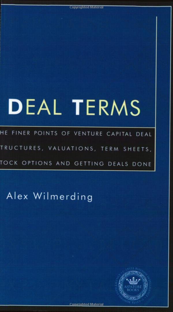 Deal Terms - The Finer Points of Venture Capital Deal Structures, Valuations, Term Sheets, Stock Options and Getting VC Deals Done (Inside the Minds)