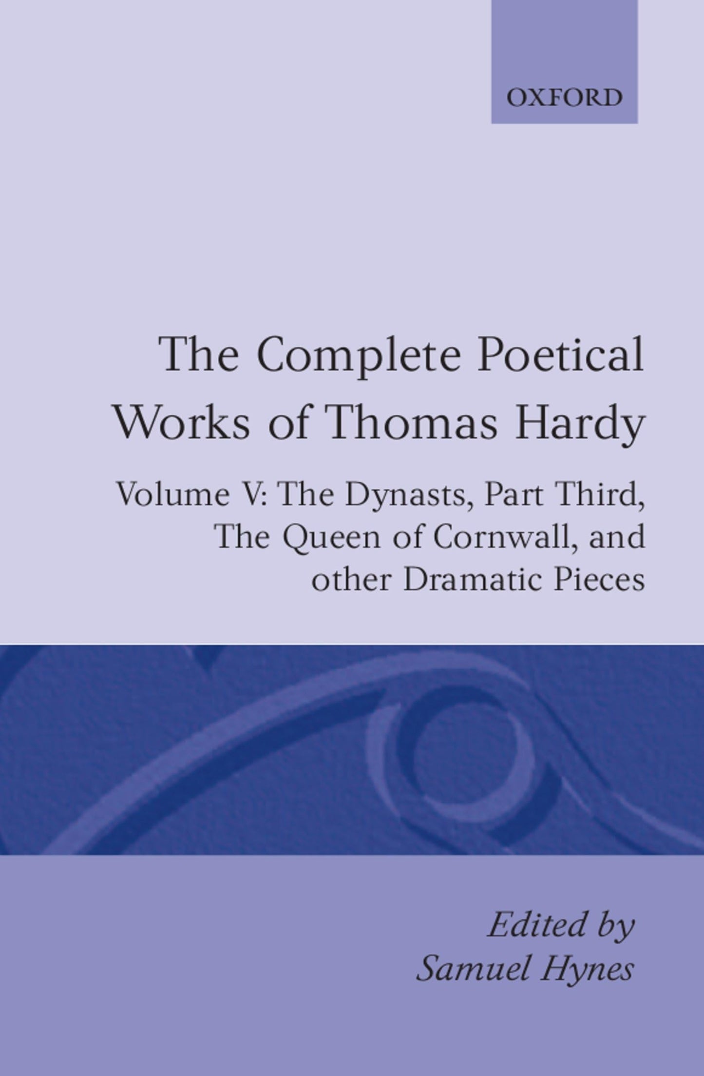 The Complete Poetical Works of Thomas Hardy: Volume V: The Dynasts, Part Third; The Famous Tragedy of the Queen of Cornwall; The Play of "Saint ... Jan, O Jan" (c OET t Oxford English Texts)