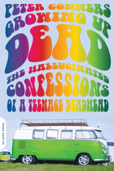 Growing Up Dead: The Hallucinated Confessions of a Teenage Deadhead