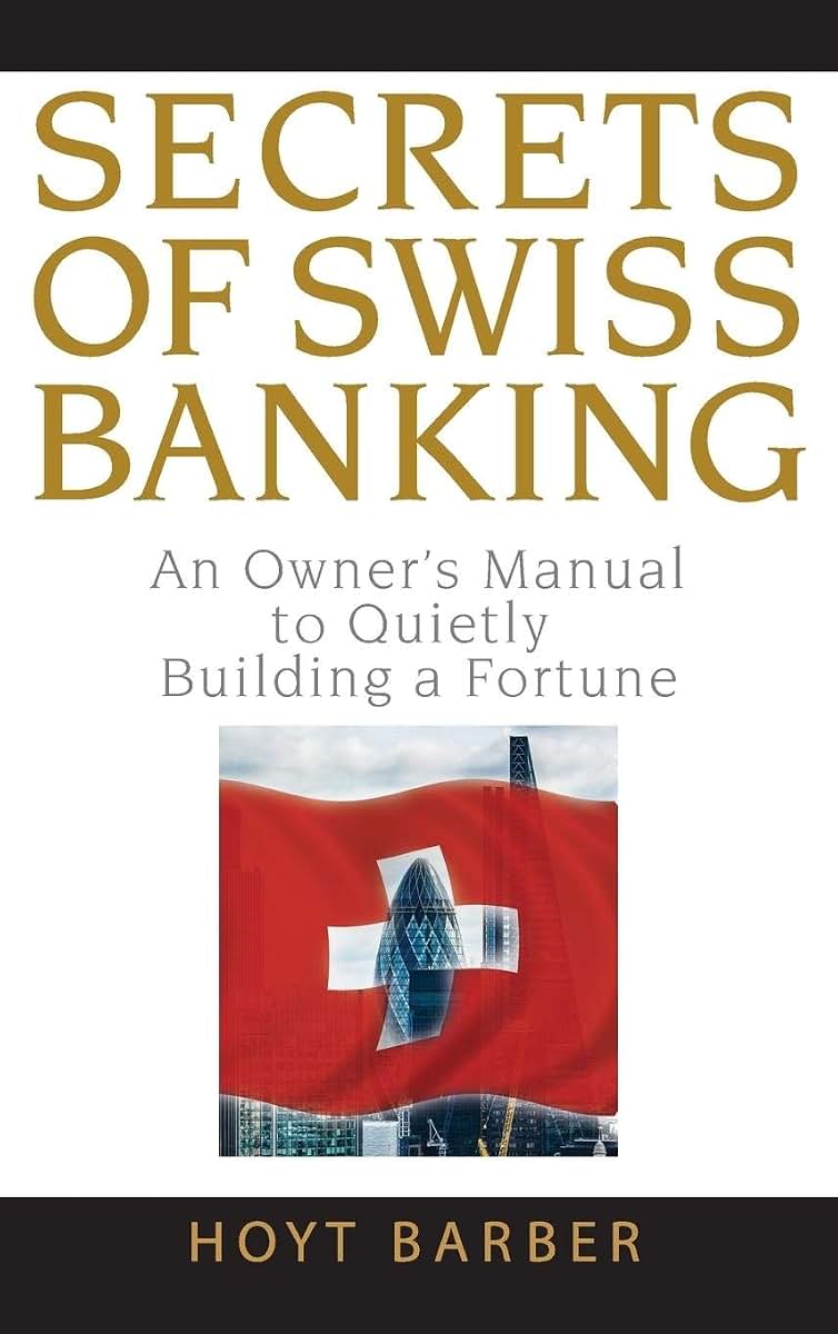 Secrets of Swiss Banking: An Owner's Manual to Quietly Building a Fortune