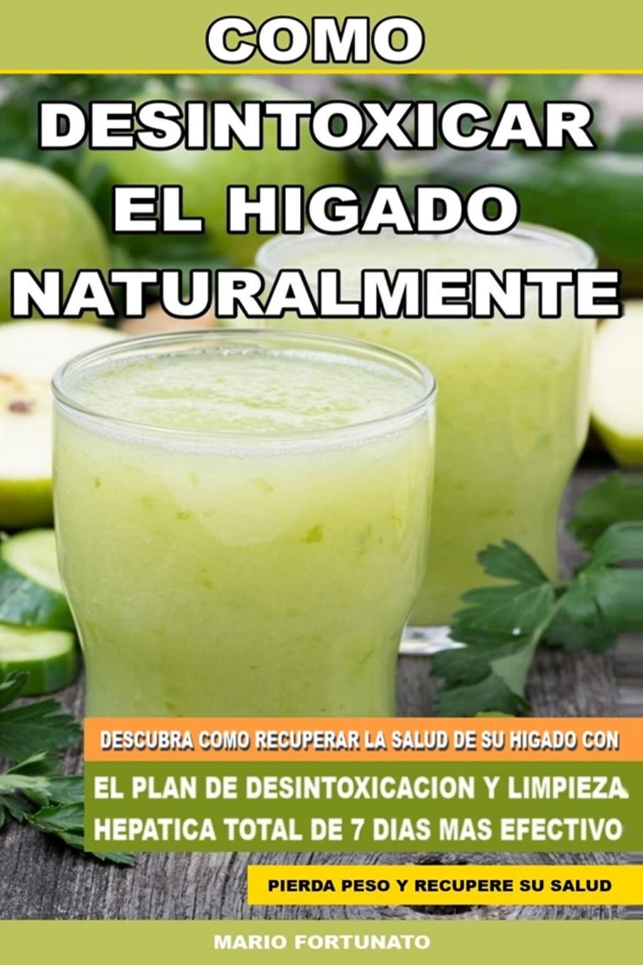 Como Desintoxicar el Higado Naturalmente: Descubra Como Recuperar la Salud de su Higado con el Plan de Desintoxicacion y Limpieza Hepatica Total de 7 Dias Mas Efectivo (Spanish Edition)