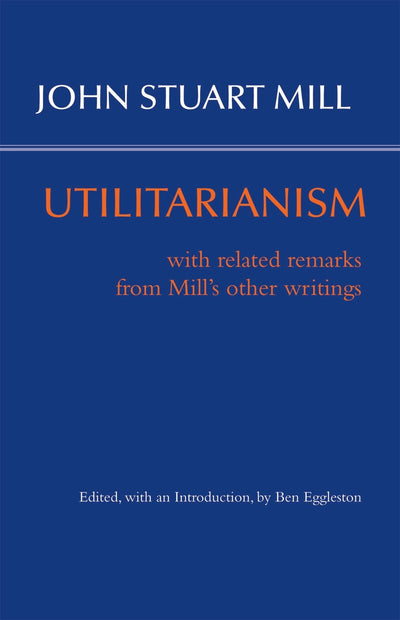 Utilitarianism: With Related Remarks from Mill's Other Writings (Hackett Classics)