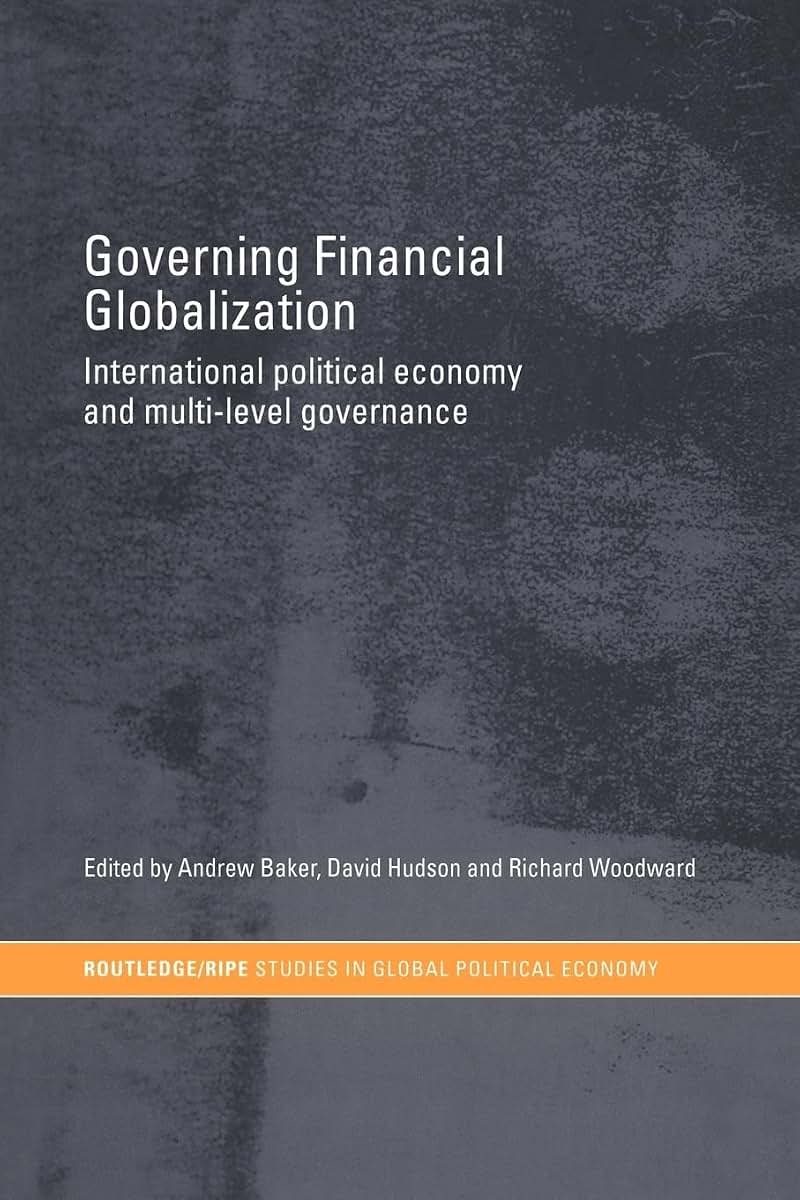 Governing Financial Globalization: International Political Economy and Multi-Level Governance (RIPE Series in Global Political Economy)
