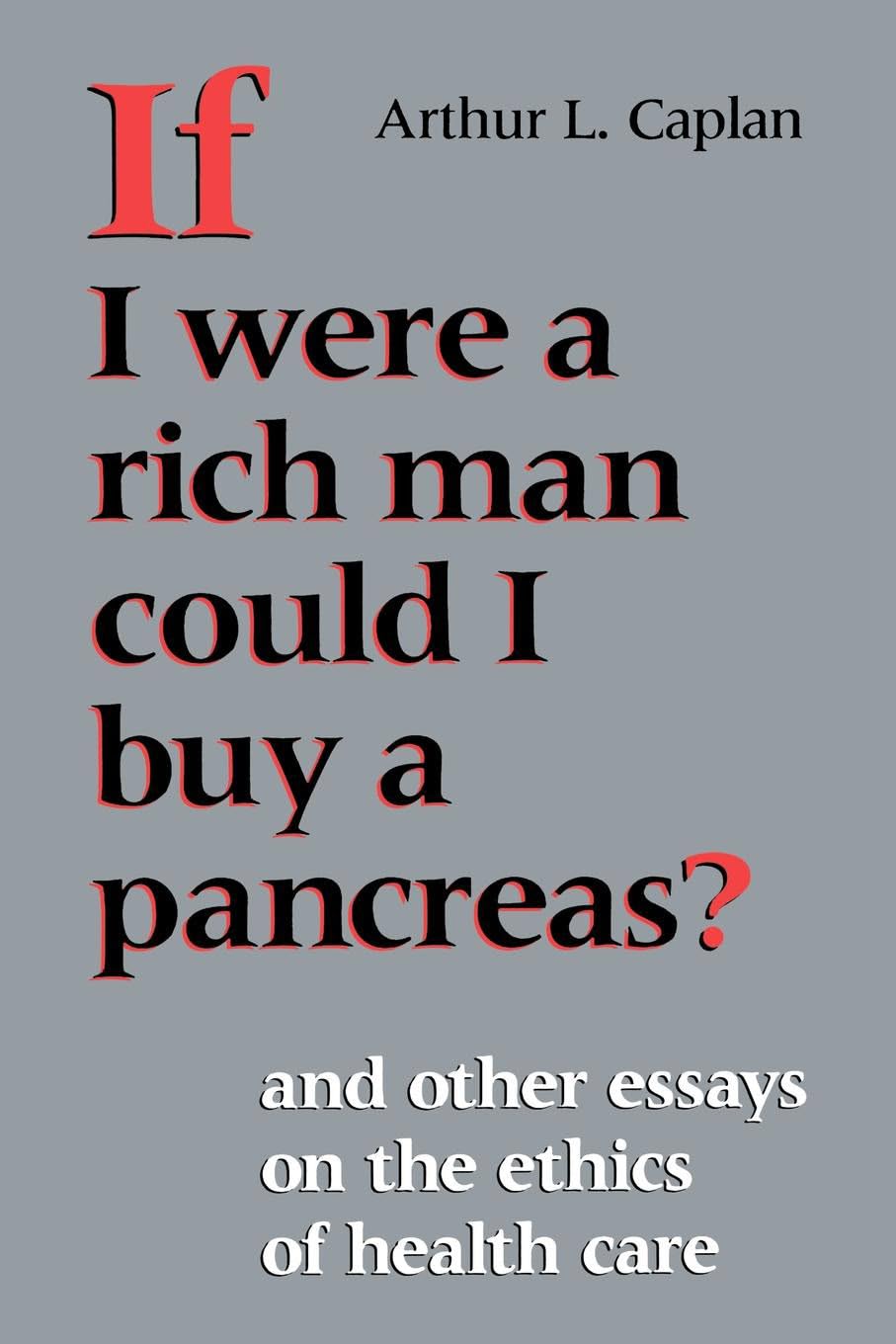 If I Were a Rich Man Could I Buy a Pancreas?: And Other Essays on the Ethics of Health Care (Medical Ethics)