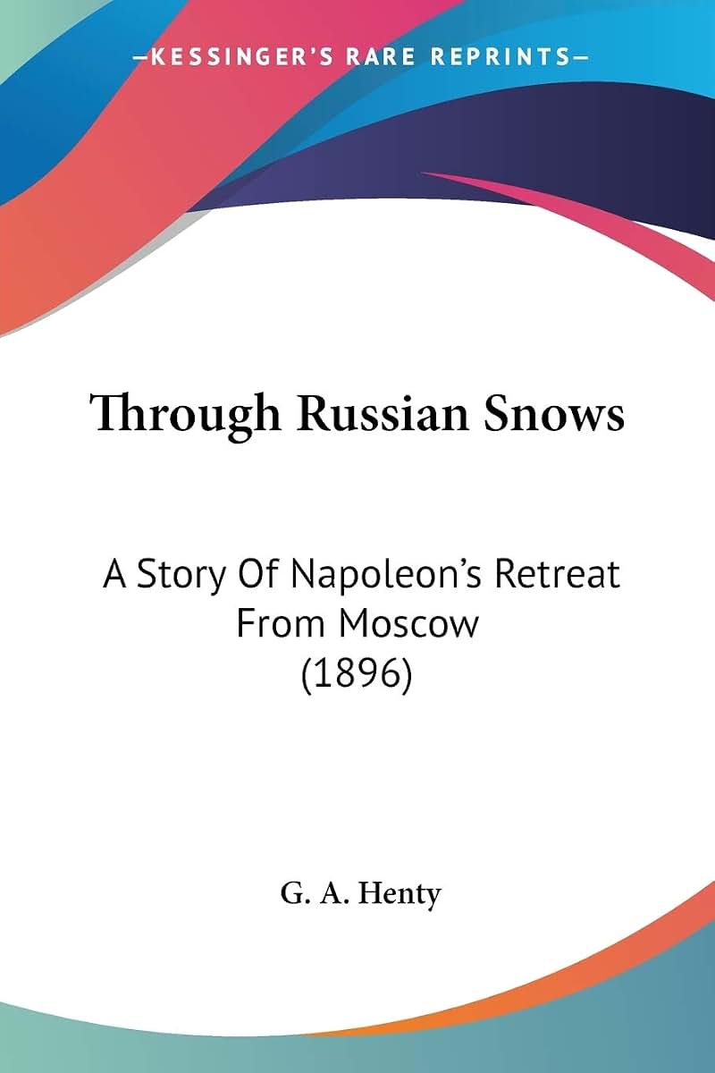 Through Russian Snows: A Story Of Napoleon's Retreat From Moscow (1896)