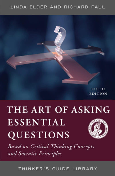 The Thinker's Guide to the Art of Asking Essential Questions (Thinker's Guide Library)