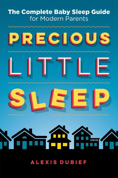Precious Little Sleep: The Complete Baby Sleep Guide for Modern Parents