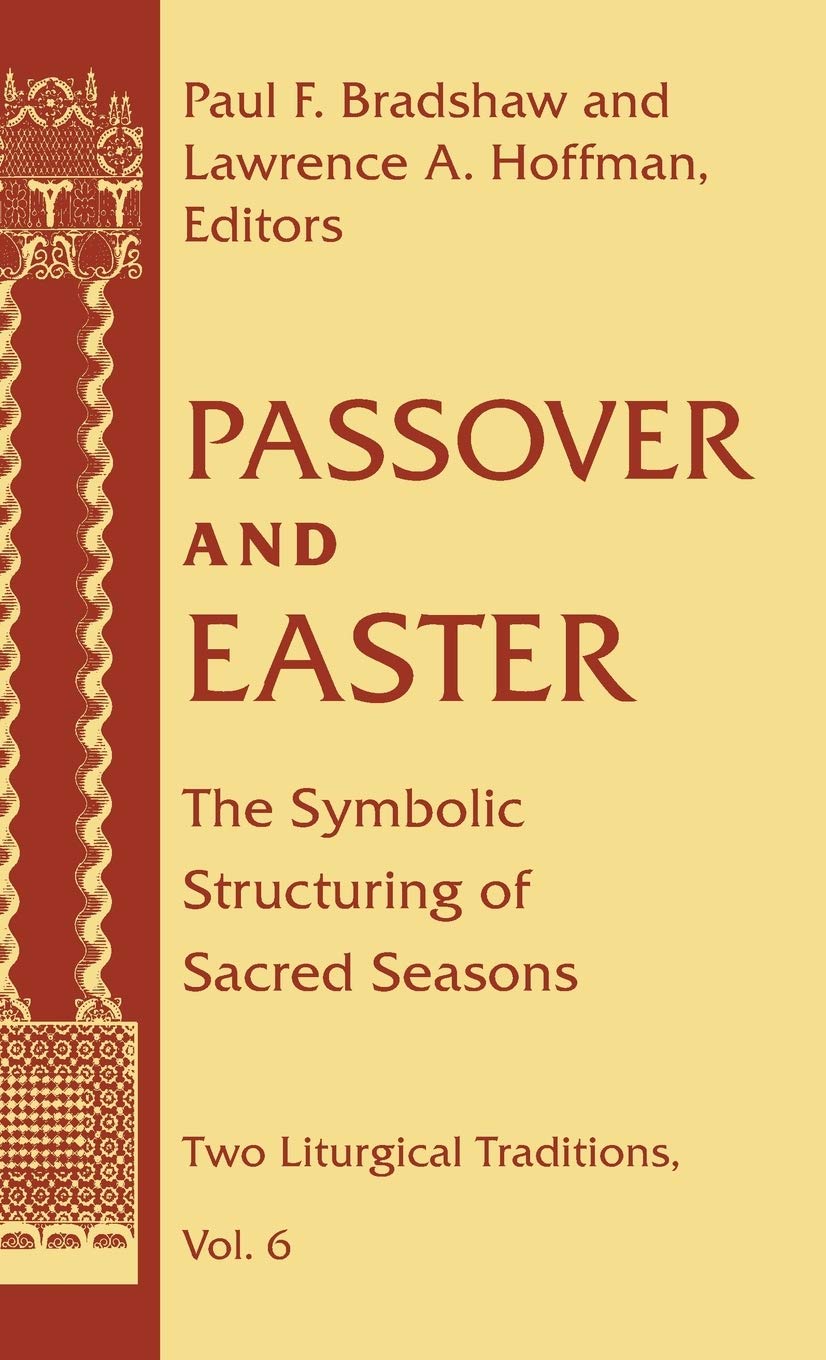 Passover and Easter: The Symbolic Structuring of Sacred Seasons (Two Liturgical Traditions) (Two Liturgical Traditions, 6)