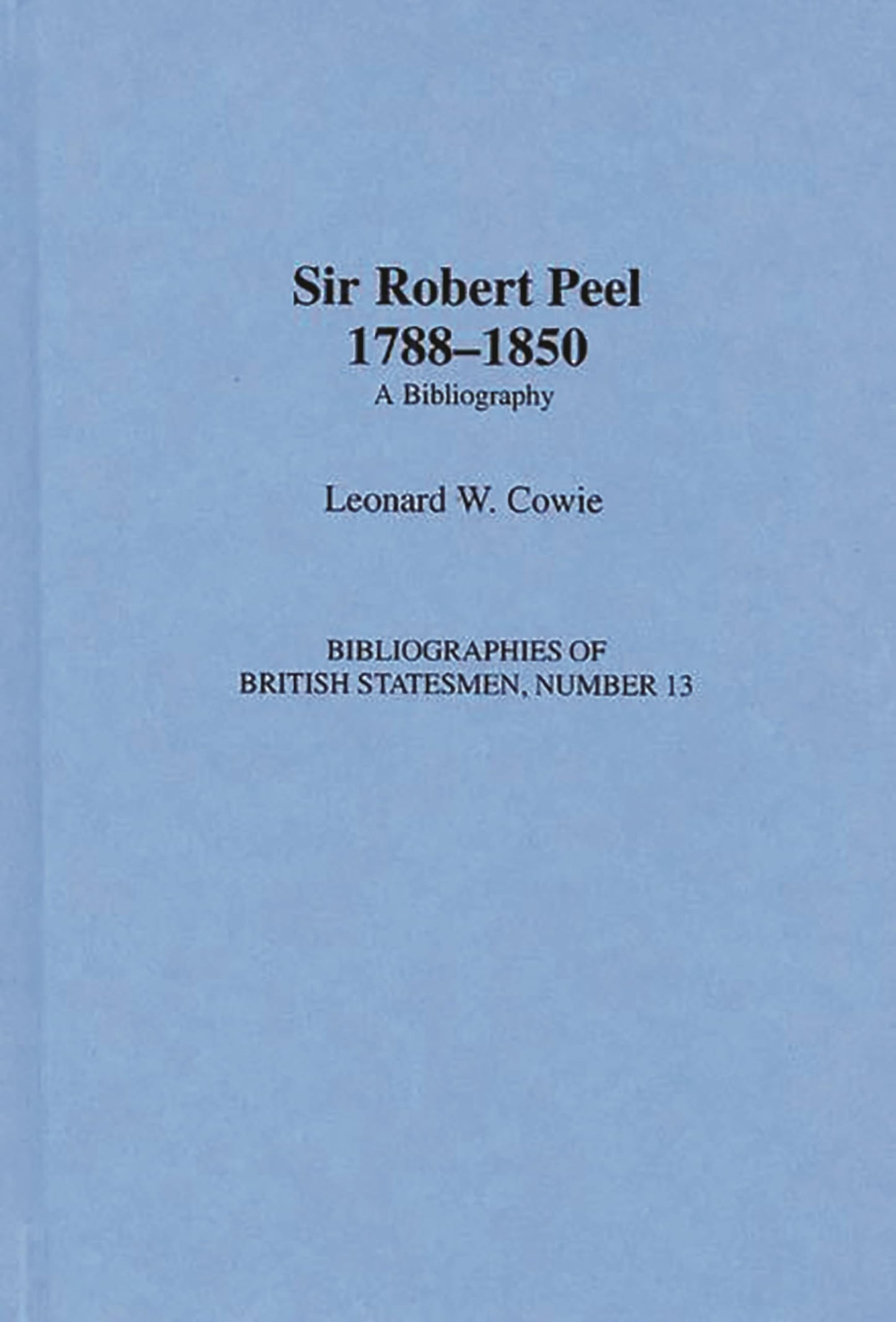 Sir Robert Peel, 1788-1850: A Bibliography (Bibliographies of British Statesmen)
